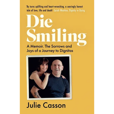 Die Smiling: A Memoir: The Sorrows and Joys of a Journey to Dignitas