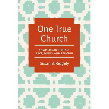 One True Church: An American Story of Race, Family, and Religion