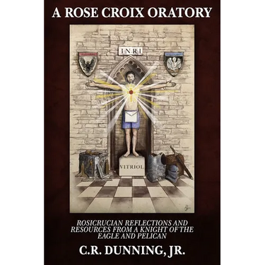 A Rose Croix Oratory: Rosicrucian Reflections and Resources from a Knight of the Eagle and Pelican