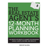 The Real Estate Agent's 12-Month Planning Workbook: The Month-by-Month Planner for Managing Leads, Clients, Income, and Results
