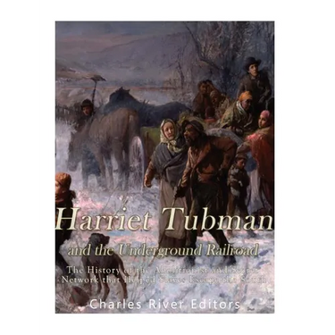 Harriet Tubman and the Underground Railroad: The History of the Abolitionist and Secret Network that Helped Slaves Escape the South
