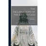 The Exclamations of the Soul to God: or, The Meditations of St. Teresa After Communion