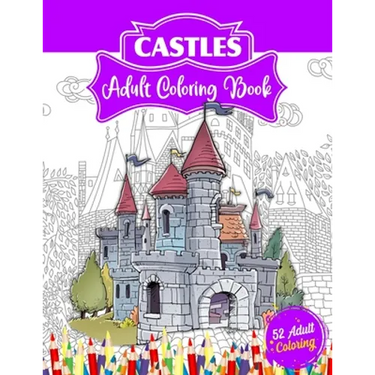 Castles Adult Coloring Book: 52 Advanced Castle Illustrations for Stress Relief and Relaxation Who Love Palaces or Castles Coloring.