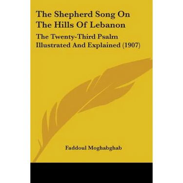 The Shepherd Song On The Hills Of Lebanon: The Twenty-Third Psalm Illustrated And Explained (1907)