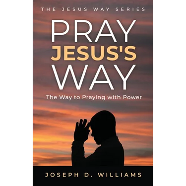 Pray Jesus's Way: The Way to Praying with Power