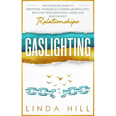 Gaslighting: The Complete Guide to Identifying, Handling & Avoiding Manipulation. Recover from Emotional Abuse and Build Healthy Relationships