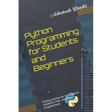 Python Programming for Students and Beginners: Coding stories for high school students, kids, and new programmers