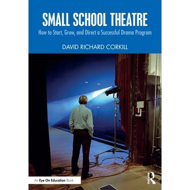 Small School Theatre: How to Start, Grow, and Direct a Successful Drama Program