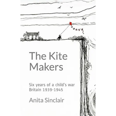 The Kite Makers: Six years of a child's war - Britain 1939-1945