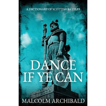 Dance If Ye Can: A Dictionary of Scottish Battles