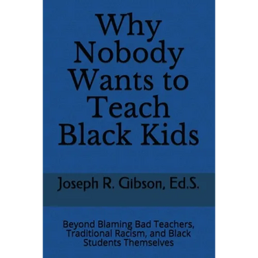 Why Nobody Wants to Teach Black Kids: Beyond Blaming Bad Teachers, Traditional Racism, and Black Students Themselves