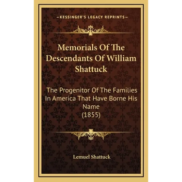 Memorials Of The Descendants Of William Shattuck: The Progenitor Of The Families In America That Have Borne His Name (1855)