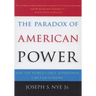 The Paradox of American Power: Why the World's Only Superpower Can't Go It Alone