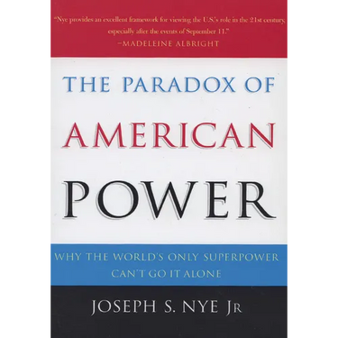 The Paradox of American Power: Why the World's Only Superpower Can't Go It Alone