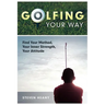Golfing Your Way: Find Your Method, Your Inner Strengh, Your Attitude