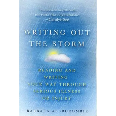 Writing Out the Storm: Reading and Writing Your Way Through Serious Illness or Injury