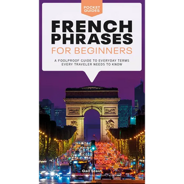 French Phrases for Beginners: A Foolproof Guide to Everyday Terms Every Traveler Needs to Know