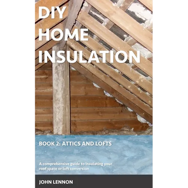 DIY Home Insulation: Book 2: Attics and Lofts: A comprehensive guide to insulating your roof space or loft conversion