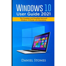 Windows 10 User Guide 2021: The Complete and Simplified Microsoft Windows 10 Guide With Illustrations