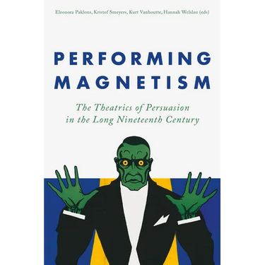 Performing Magnetism: The Theatrics of Persuasion in the Long Nineteenth Century