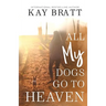 All (my) Dogs Go to Heaven: Signs from our Pets From the Afterlife and A Grief Guide to Get You Through