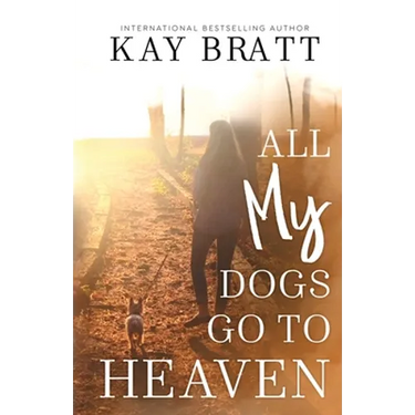 All (my) Dogs Go to Heaven: Signs from our Pets From the Afterlife and A Grief Guide to Get You Through