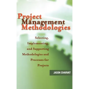Project Management Methodologies: Selecting, Implementing, and Supporting Methodologies and Processes for Projects