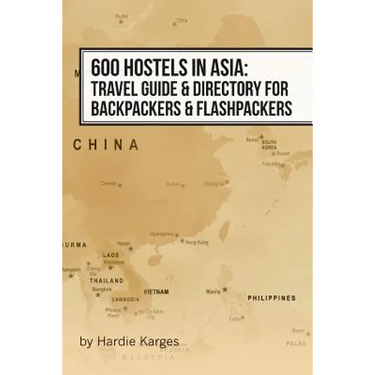 600 Hostels in Asia: Travel Guide & Directory for Backpackers & Flashpackers