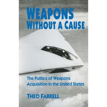 Weapons Without a Cause: The Politics of Weapons Acquisition in the United State