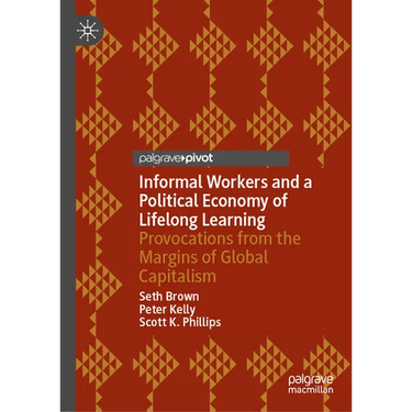 Informal Workers and a Political Economy of Lifelong Learning: Provocations from the Margins of Global Capitalism