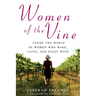Women of the Vine: Inside the World of Women Who Make, Taste, and Enjoy Wine