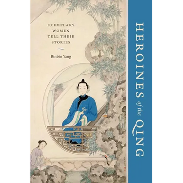 Heroines of the Qing: Exemplary Women Tell Their Stories