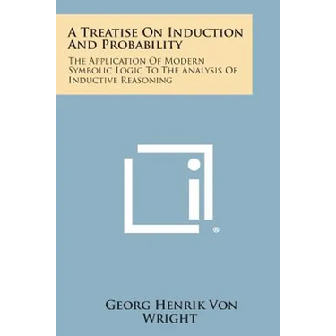 A Treatise on Induction and Probability: The Application of Modern Symbolic Logic to the Analysis of Inductive Reasoning