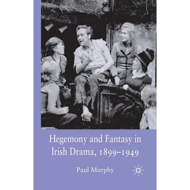 Hegemony and Fantasy in Irish Drama, 1899-1949