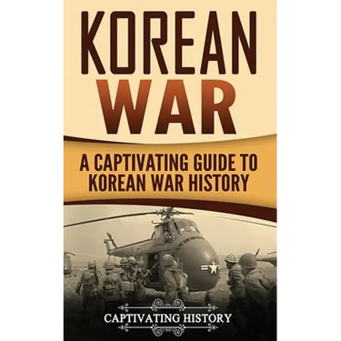 Korean War: A Captivating Guide to Korean War History
