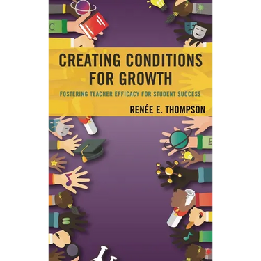 Creating Conditions for Growth: Fostering Teacher Efficacy for Student Success