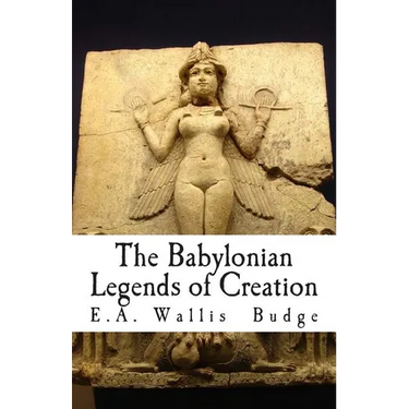 The Babylonian Legends of Creation