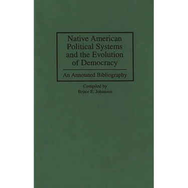 Native American Political Systems and the Evolution of Democracy: An Annotated Bibliography