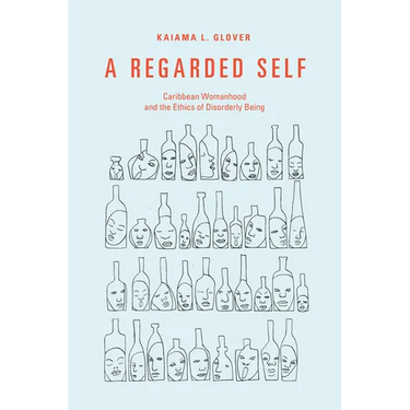 A Regarded Self: Caribbean Womanhood and the Ethics of Disorderly Being