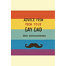 Advice from Your Gay Dad: Concise advice that you've always wanted.