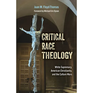 Critical Race Theology: White Supremacy, American Christianity, and the Ongoing Culture Wars