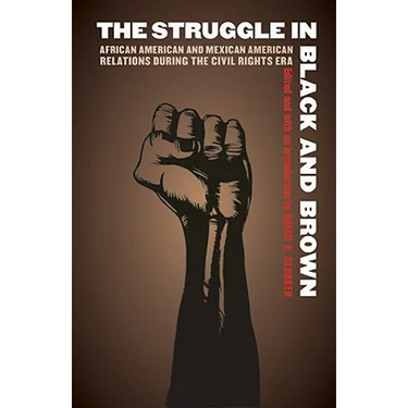 The Struggle in Black and Brown: African American and Mexican American Relations During the Civil Rights Era
