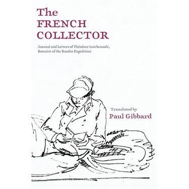 The French Collector: Journal and Letters of Théodore Leschenault, Botanist of the Baudin Expedition