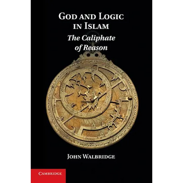 God and Logic in Islam: The Caliphate of Reason