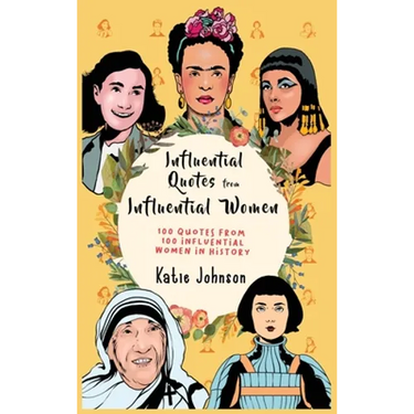 Inspiring Quotes from Inspiring Women 100 Quotes from 100 Influential Women in History