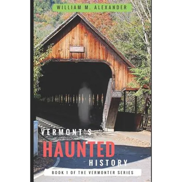 Vermont Haunted History: Vermont Ghost Stories, Folklore, Myths, Curses and Legends
