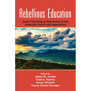 Rebellious Education: Joyful Teaching as Resistance in the American South and Appalachia