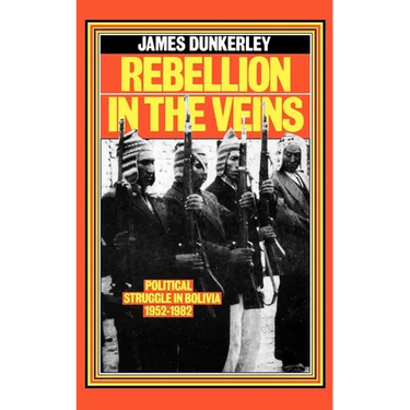Rebellion in the Veins: Political Struggle in Bolivia, 1952-82
