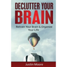 Declutter Your Brain: Retrain Your Brain & Organize Your Life: Retrain Your Brain & Organize Your Life