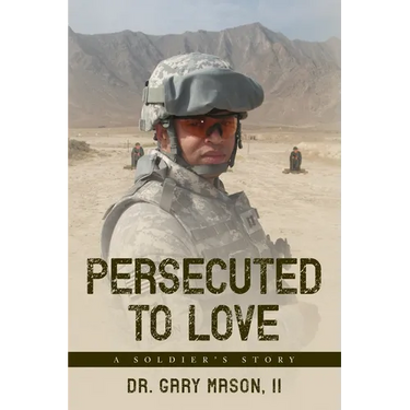Persecuted to Love: A Soldier's Story